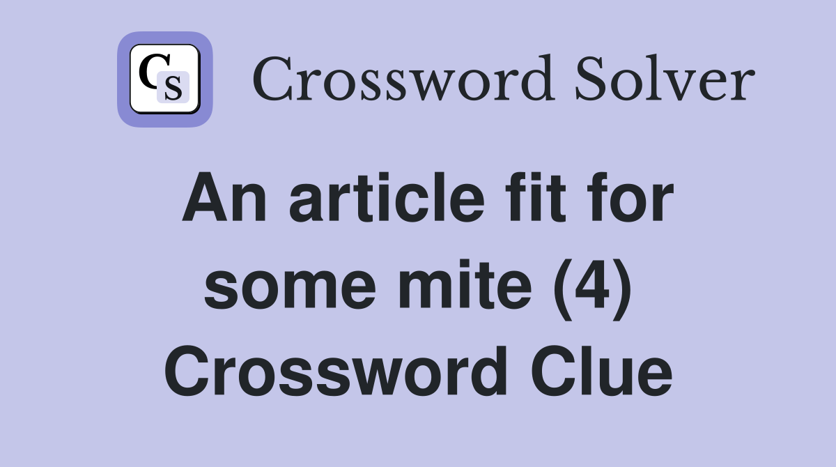 An article fit for some mite (4) Crossword Clue