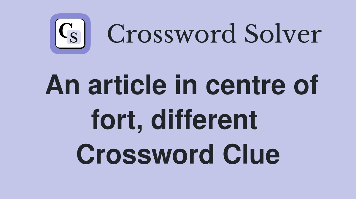 An article in centre of fort, different  Crossword Clue