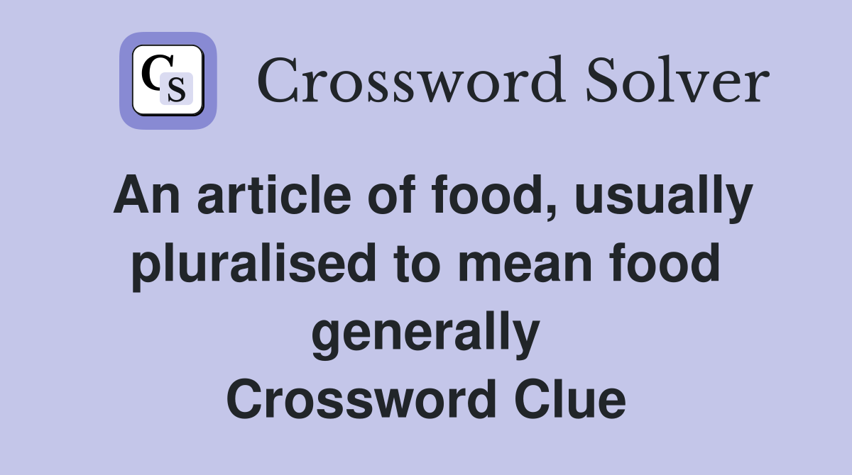An article of food, usually pluralised to mean food generally Crossword Clue