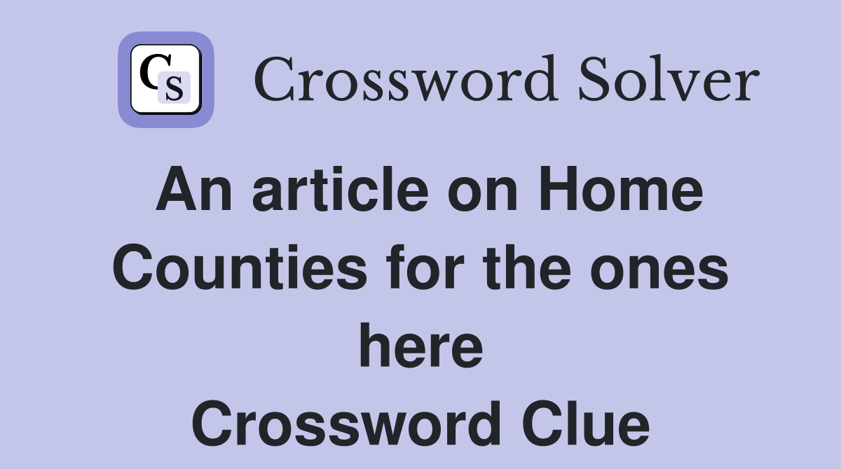 An article on Home Counties for the ones here Crossword Clue