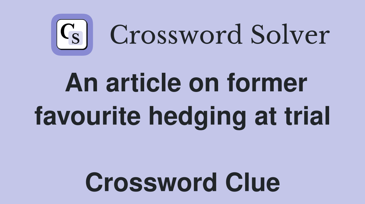 An article on former favourite hedging at trial  Crossword Clue