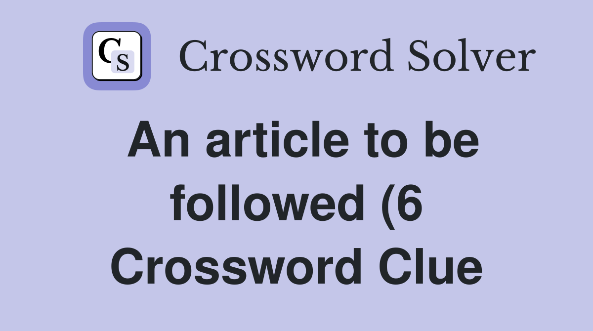 An article to be followed (6) Crossword Clue Answers Crossword Solver An article to be followed (6) Crossword Clue Answers Crossword Solver