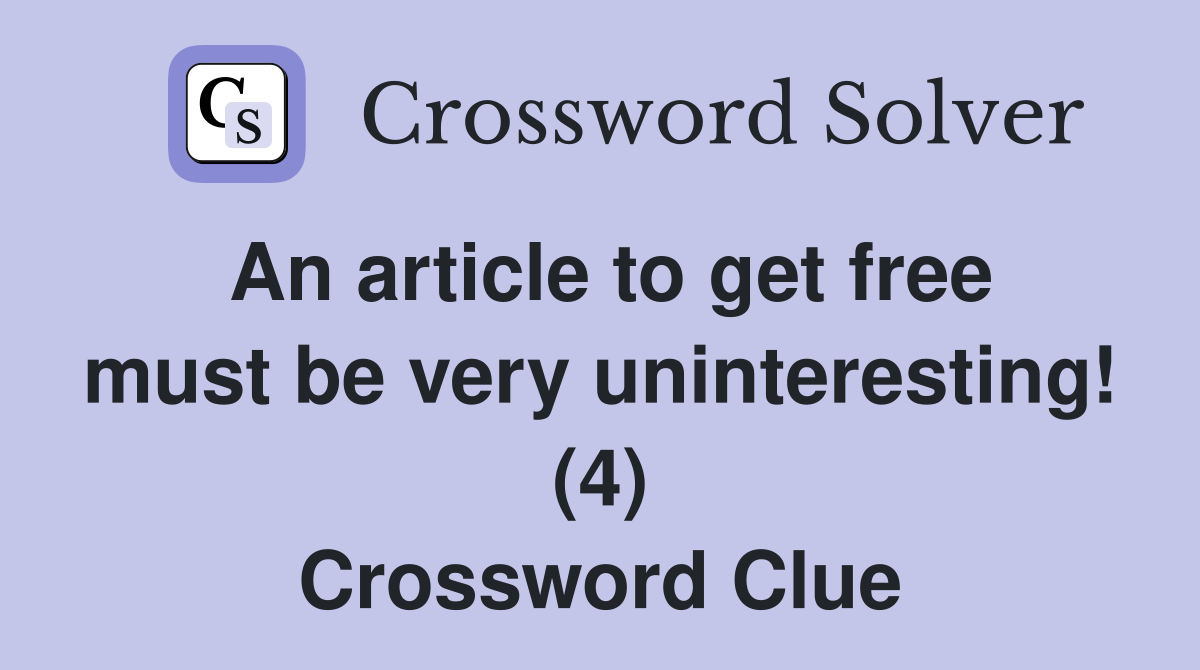 An article to get free must be very uninteresting! (4) Crossword Clue