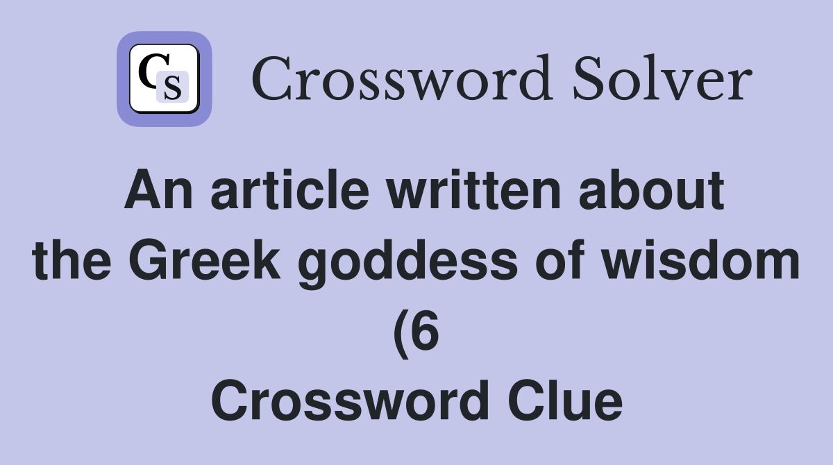 An article written about the Greek goddess of wisdom (6) Crossword An article written about the Greek goddess of wisdom (6) Crossword
