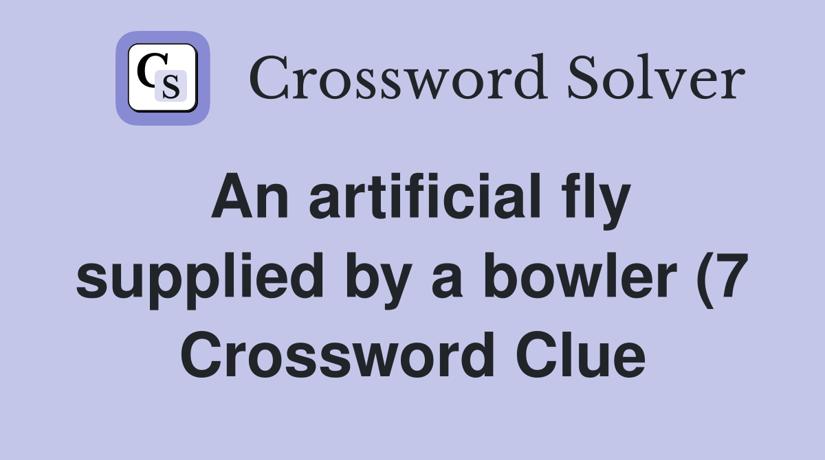 An artificial fly supplied by a bowler (7) Crossword Clue Answers An artificial fly supplied by a bowler (7) Crossword Clue Answers