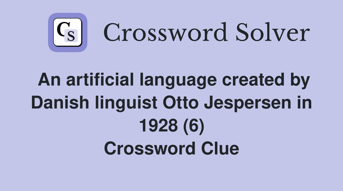 An artificial language created by Danish linguist Otto Jespersen in 1928 (6) Crossword Clue