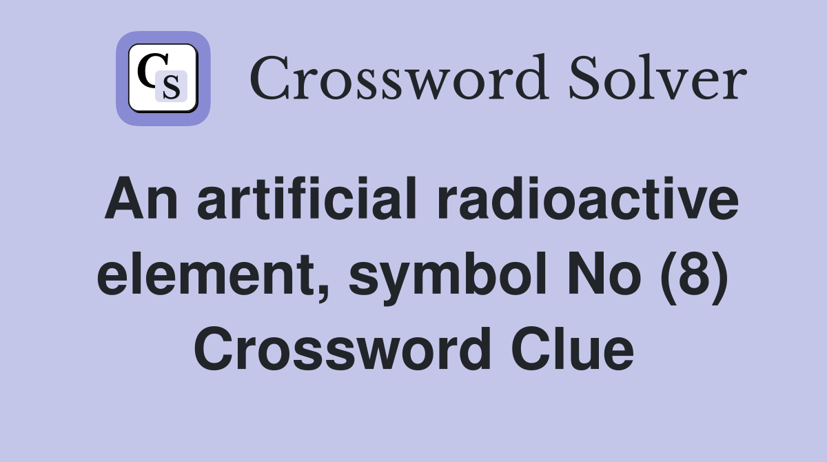 An artificial radioactive element, symbol No (8) Crossword Clue