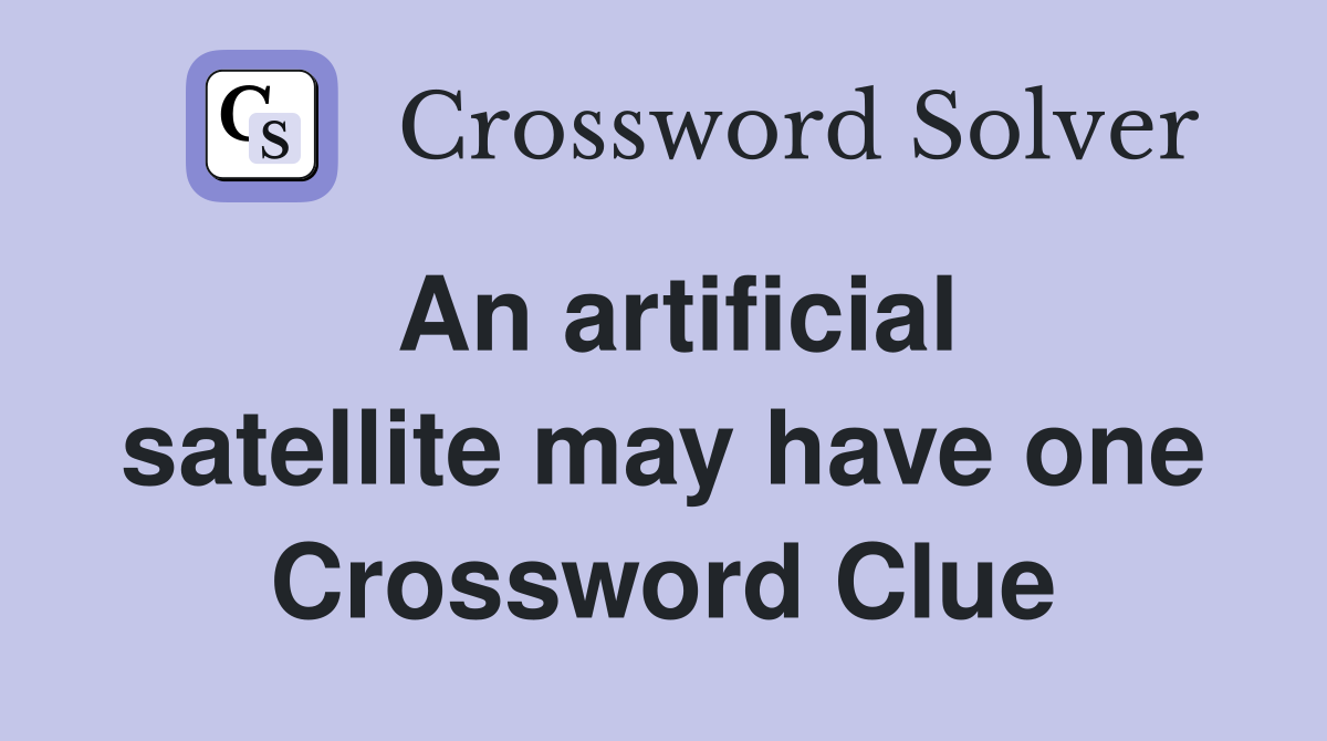 An artificial satellite may have one Crossword Clue