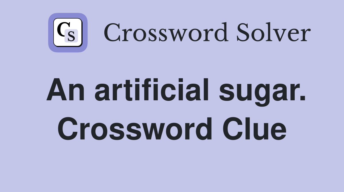 An artificial sugar. Crossword Clue