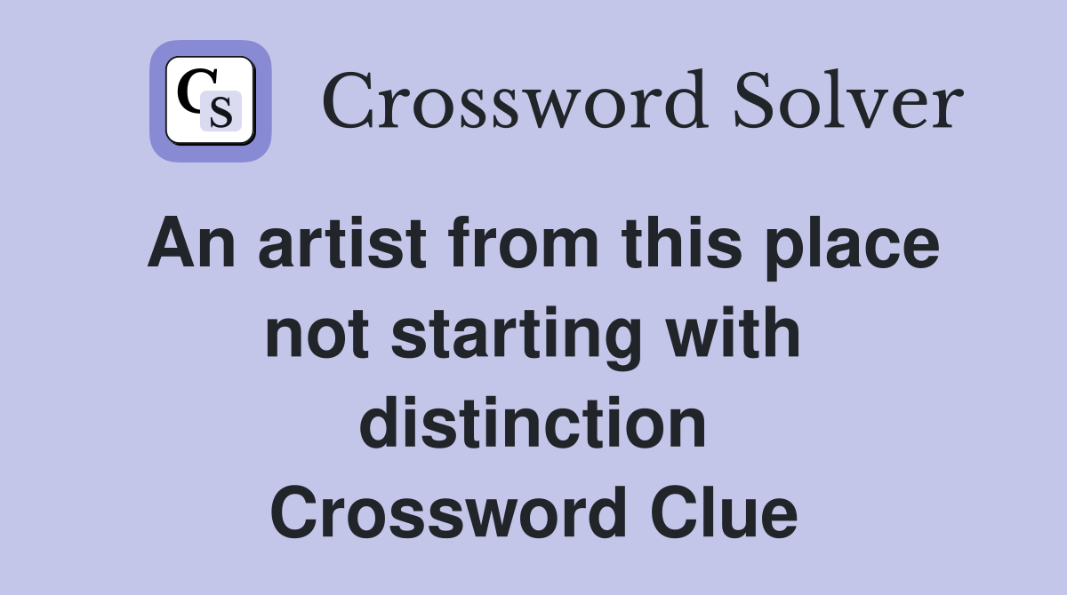 An artist from this place not starting with distinction Crossword Clue