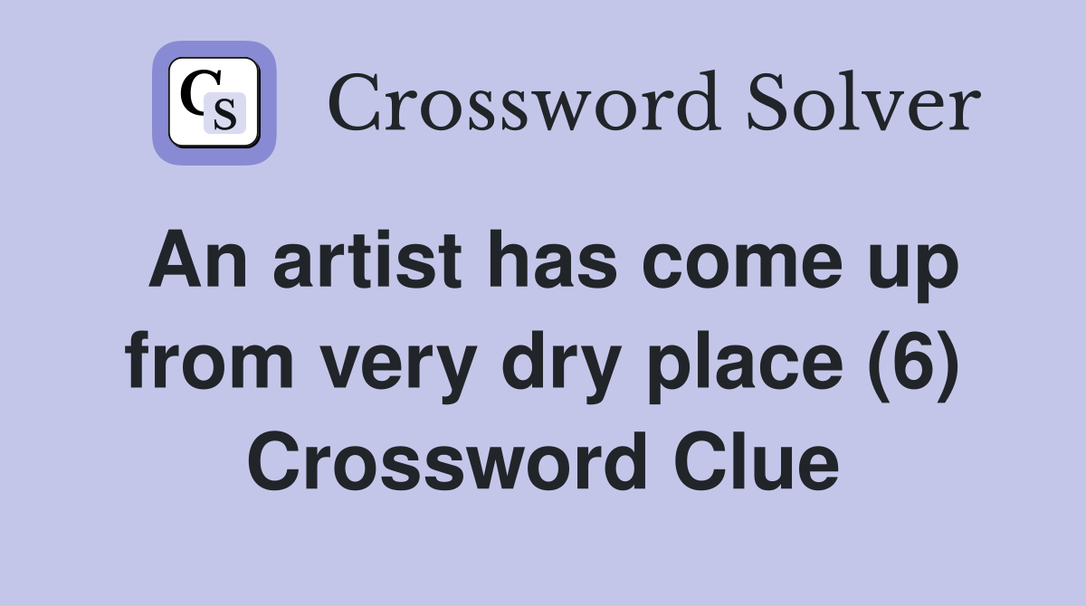 An artist has come up from very dry place (6) Crossword Clue