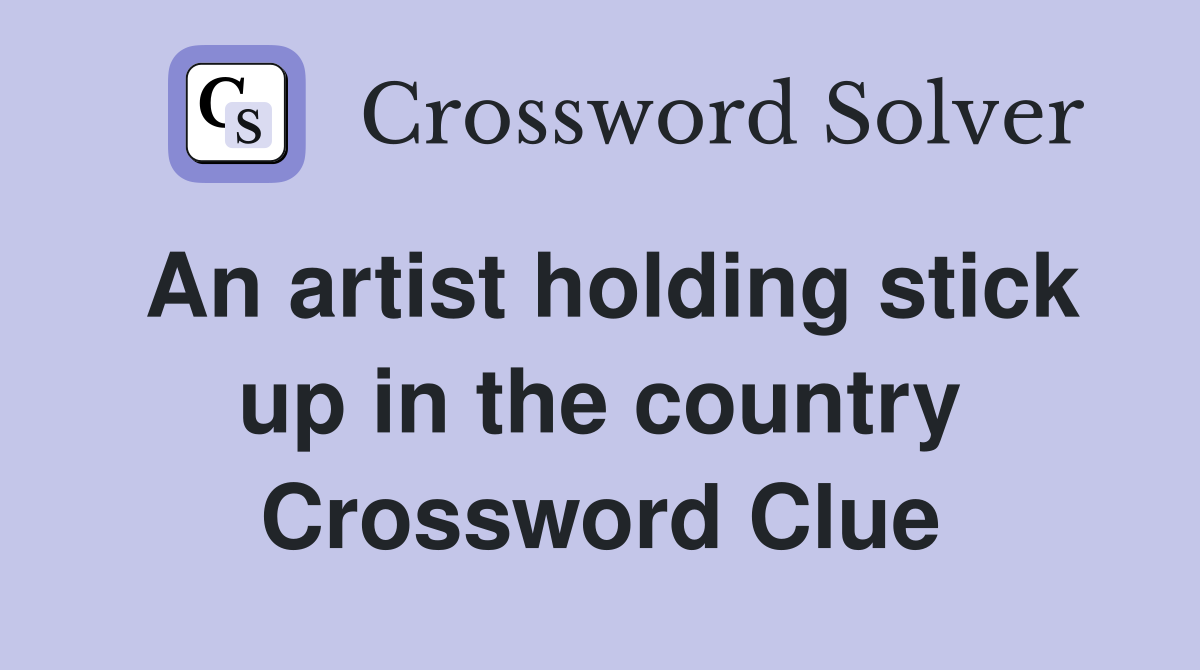 An artist holding stick up in the country Crossword Clue