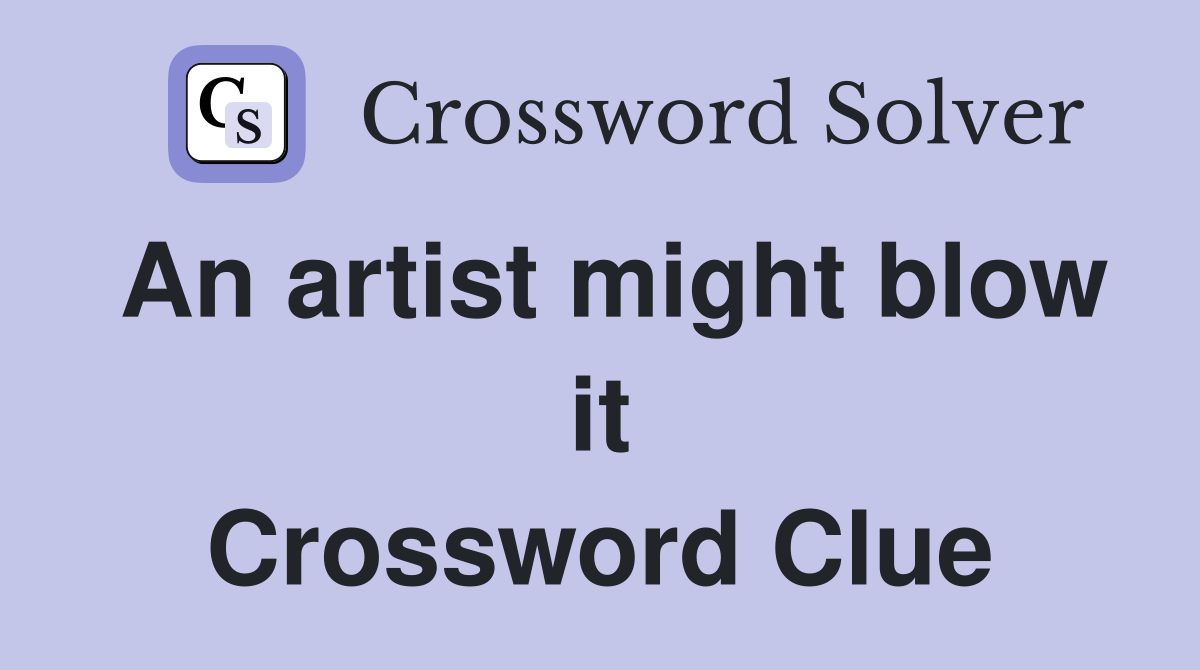 An artist might blow it Crossword Clue