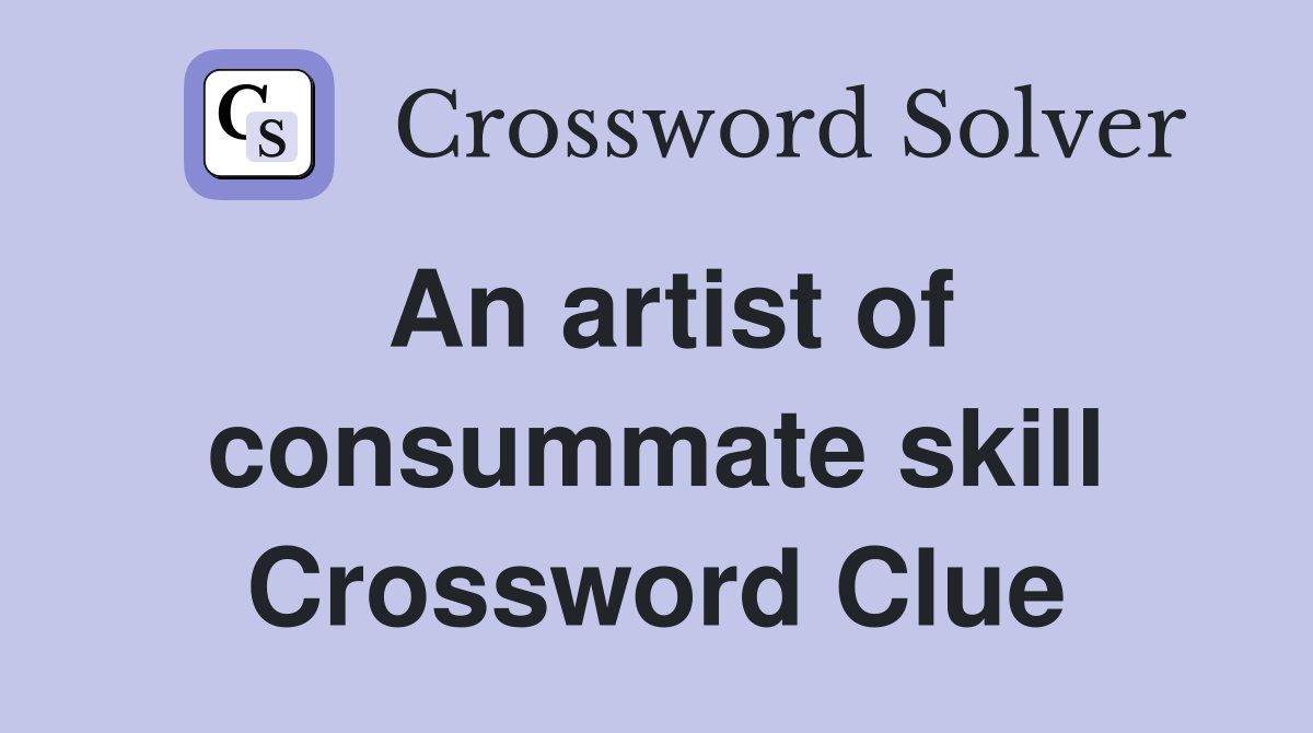 An artist of consummate skill Crossword Clue