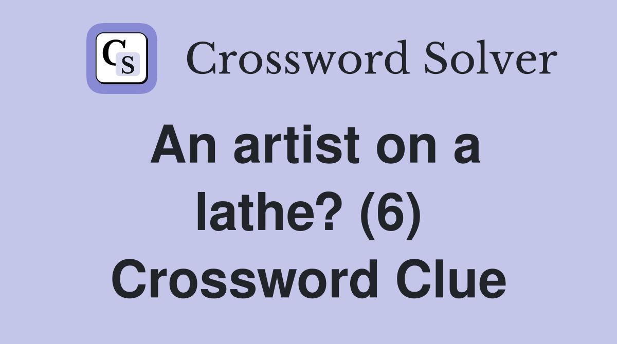 An artist on a lathe? (6) Crossword Clue