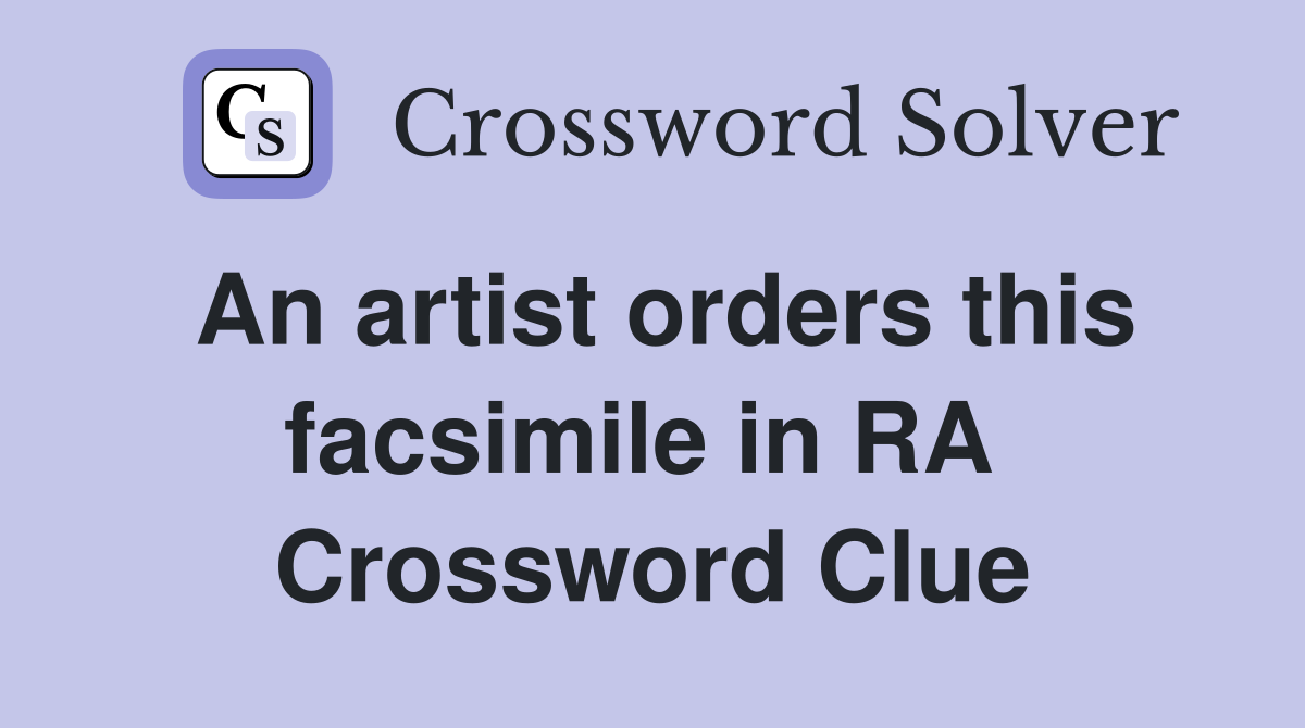 An artist orders this facsimile in RA  Crossword Clue