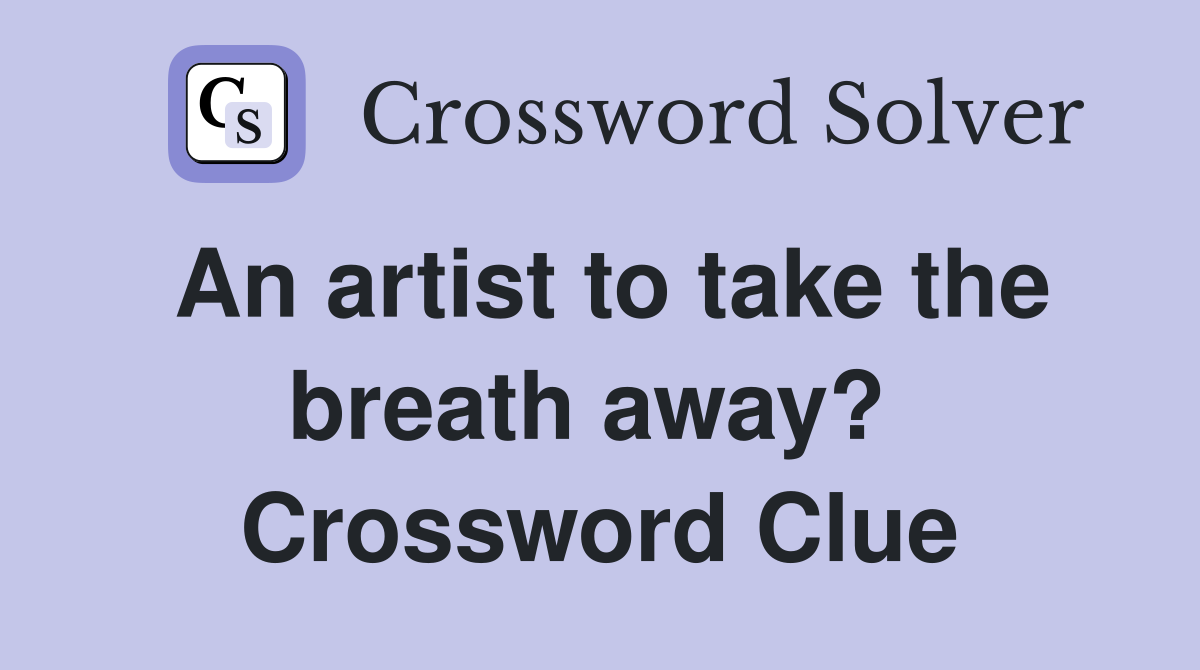 An artist to take the breath away?  Crossword Clue