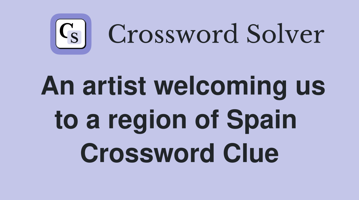 An artist welcoming us to a region of Spain  Crossword Clue