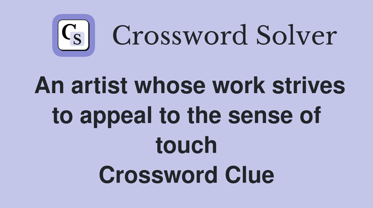 An artist whose work strives to appeal to the sense of touch Crossword Clue