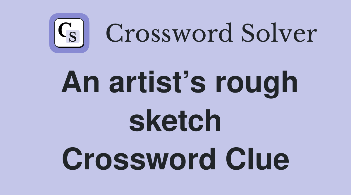 An artist’s rough sketch Crossword Clue
