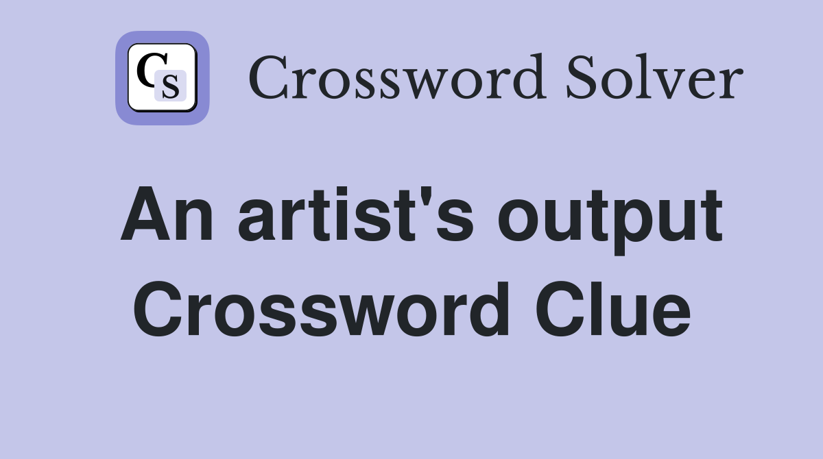An artist's output Crossword Clue