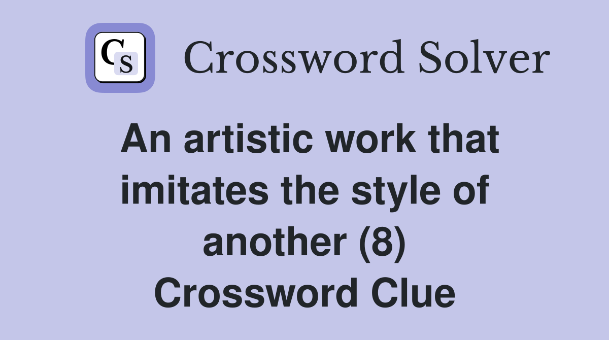 An artistic work that imitates the style of another (8) Crossword Clue