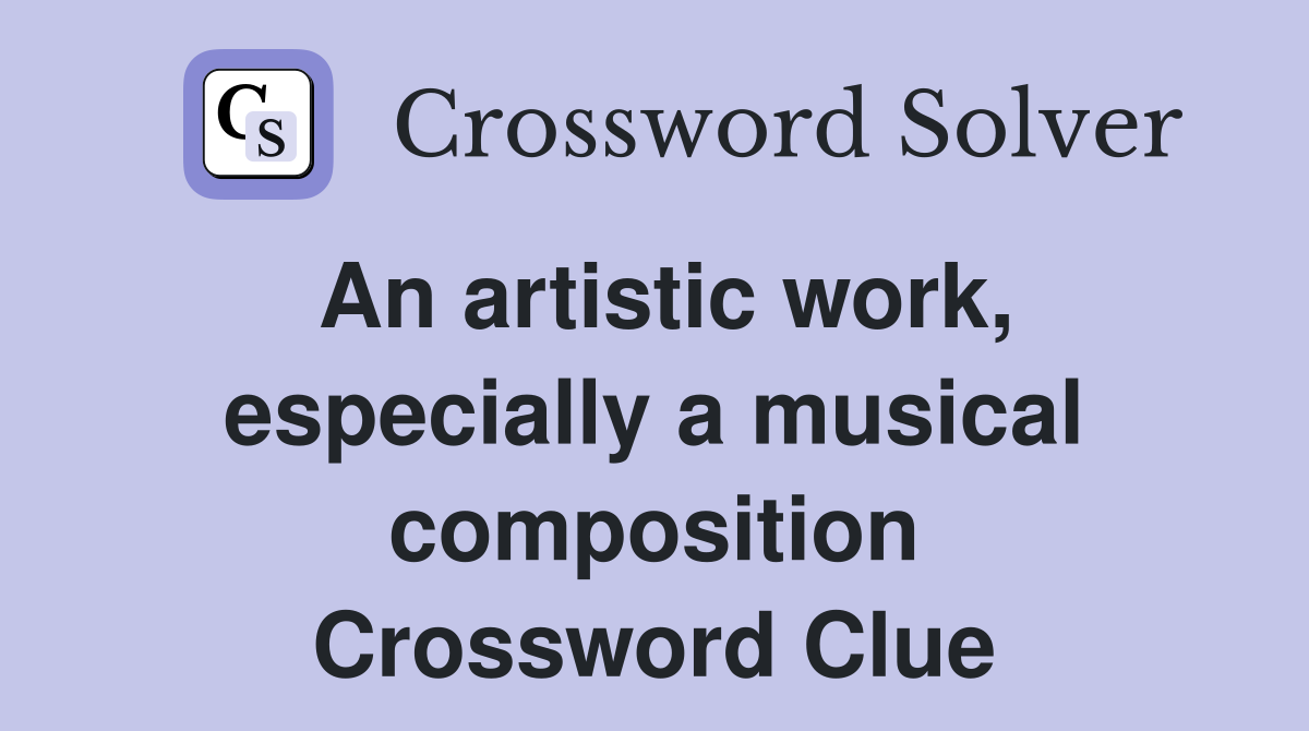An artistic work, especially a musical composition Crossword Clue