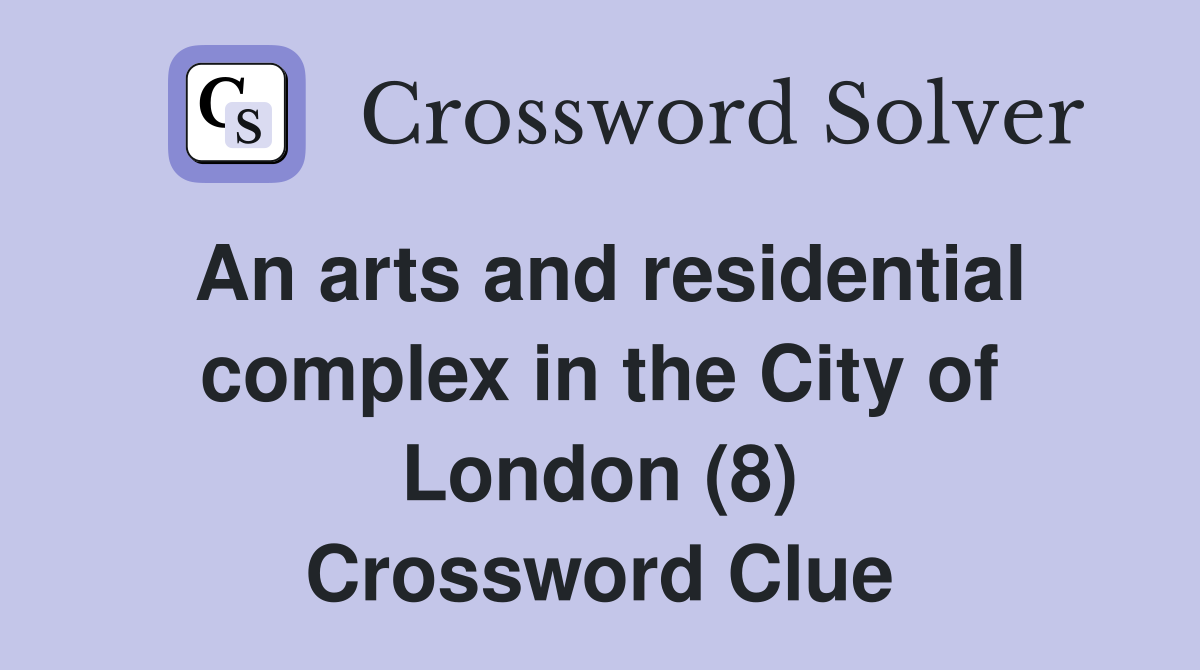 An arts and residential complex in the City of London (8) Crossword Clue