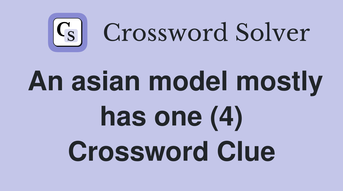 An asian model mostly has one (4) Crossword Clue