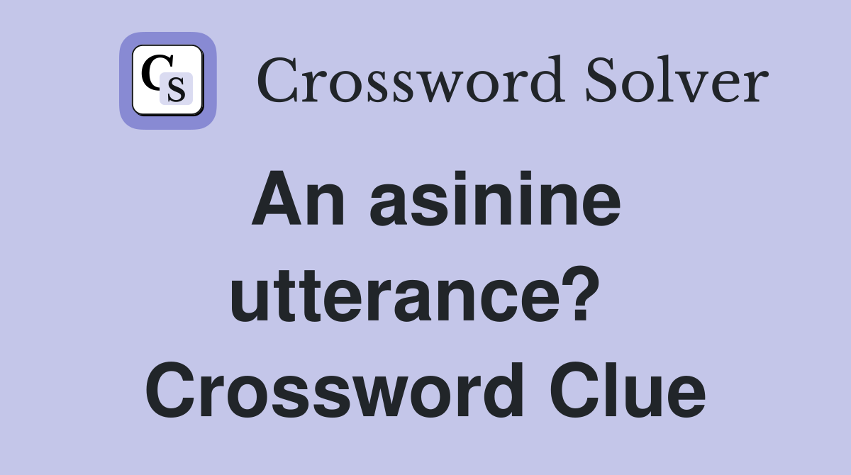 An asinine utterance?  Crossword Clue