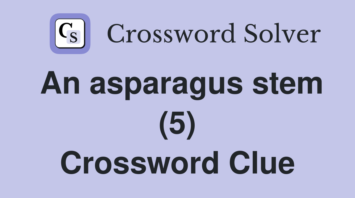 An asparagus stem (5) Crossword Clue