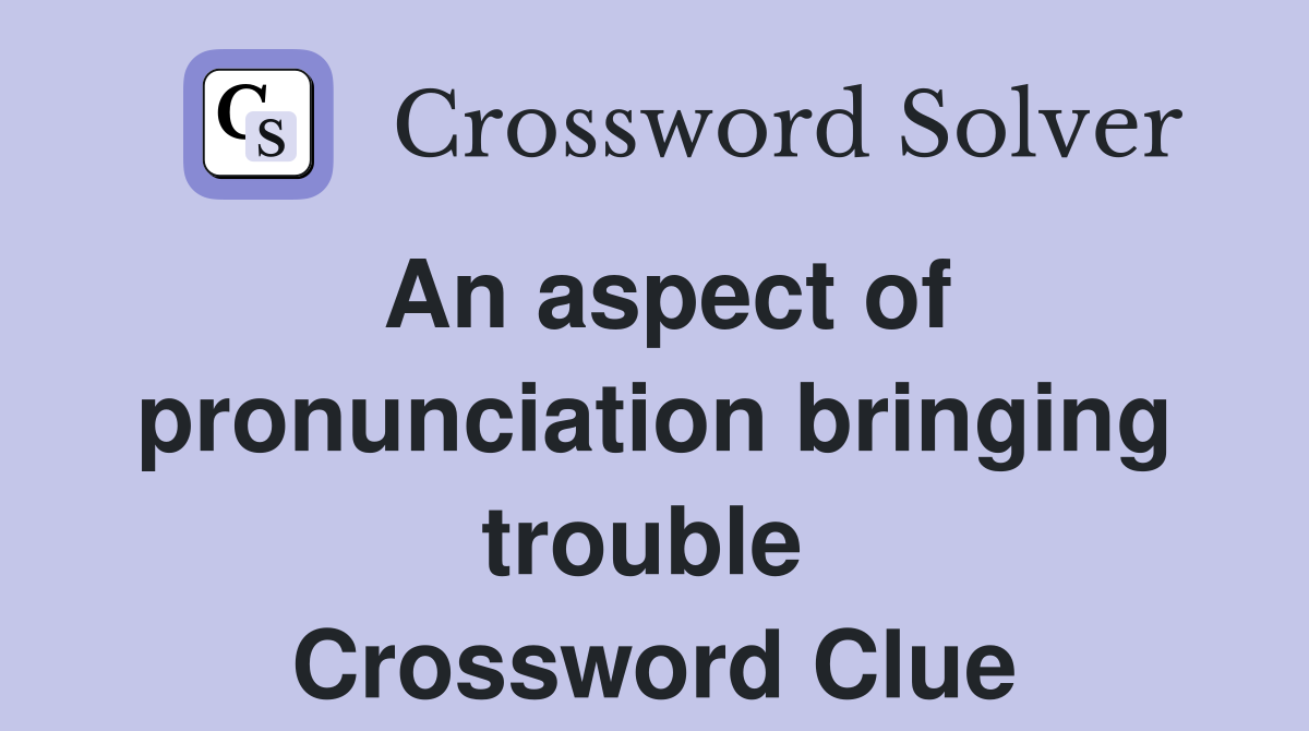 An aspect of pronunciation bringing trouble  Crossword Clue