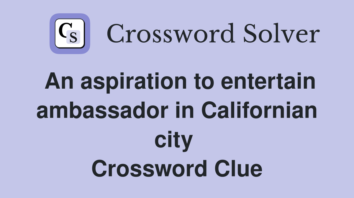 An aspiration to entertain ambassador in Californian city  Crossword Clue