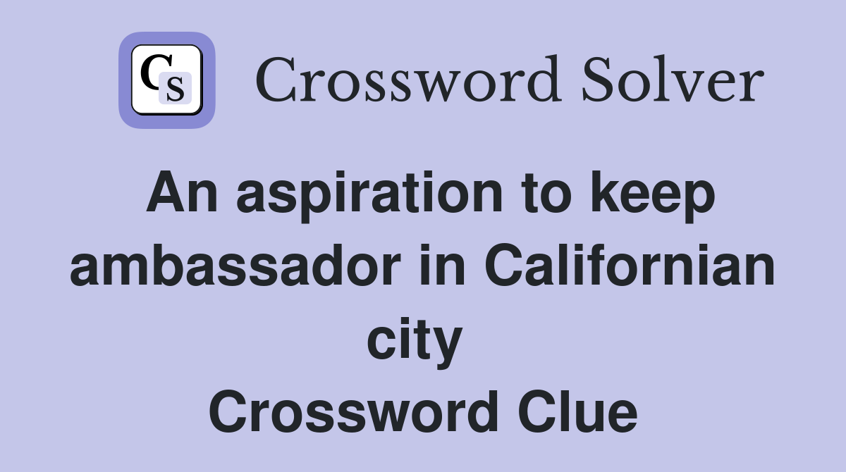 An aspiration to keep ambassador in Californian city  Crossword Clue