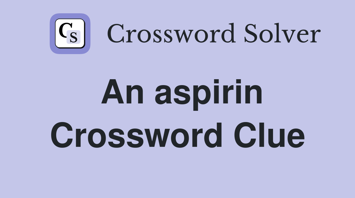 An aspirin Crossword Clue
