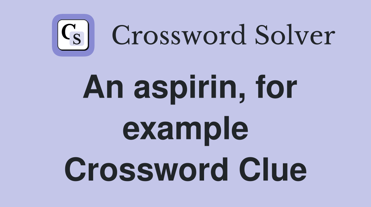 An aspirin, for example Crossword Clue