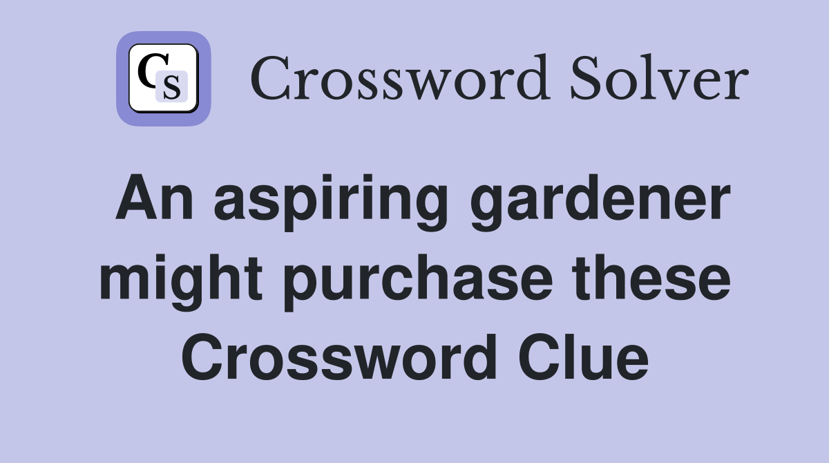 An aspiring gardener might purchase these Crossword Clue