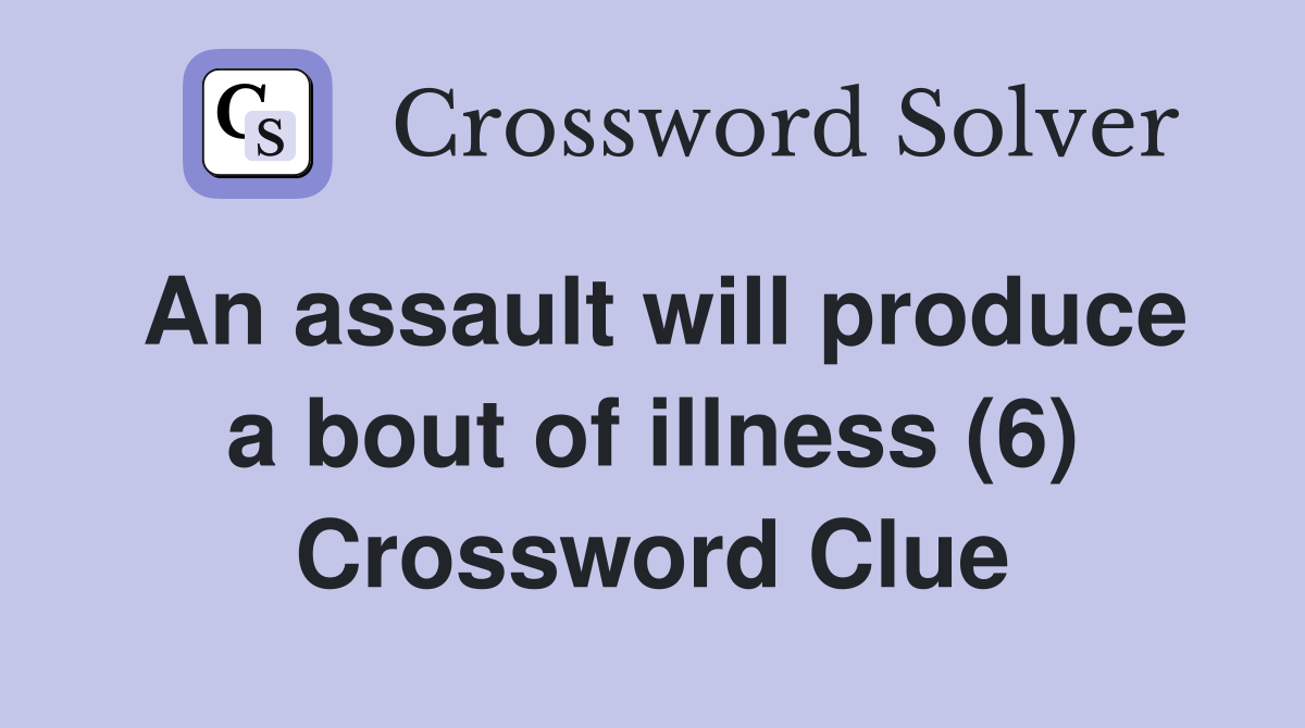 An assault will produce a bout of illness (6) Crossword Clue