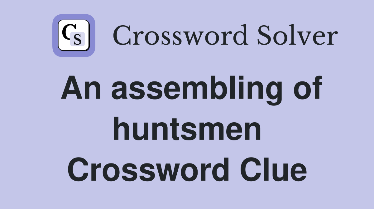 An assembling of huntsmen Crossword Clue