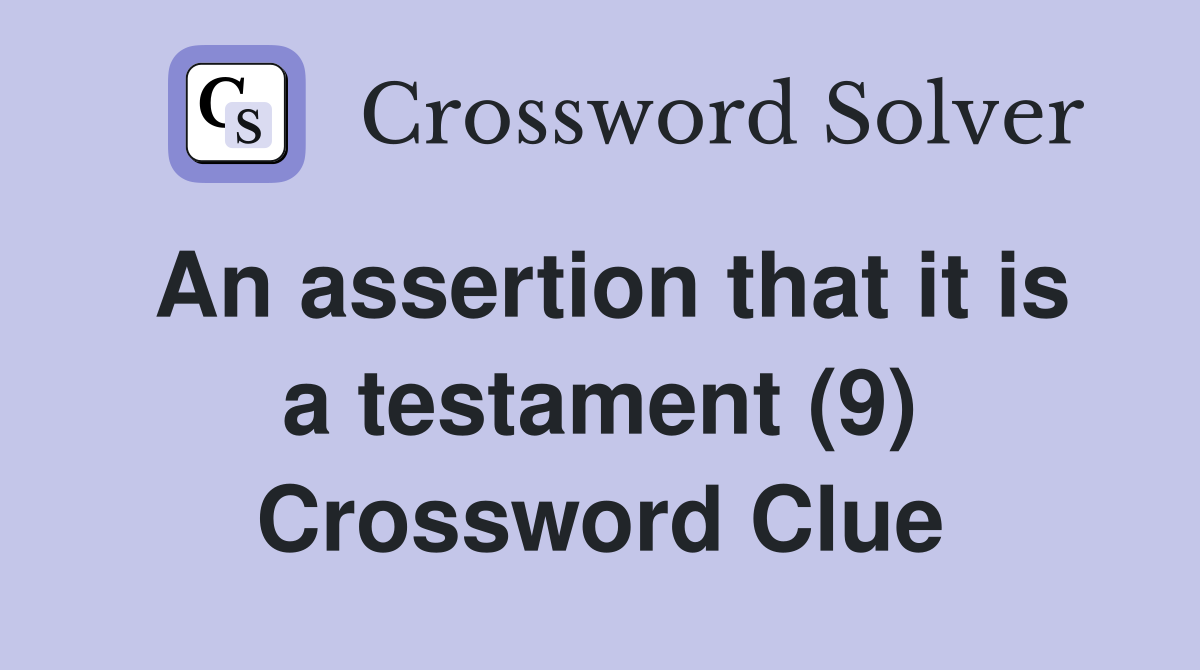 An assertion that it is a testament (9) Crossword Clue