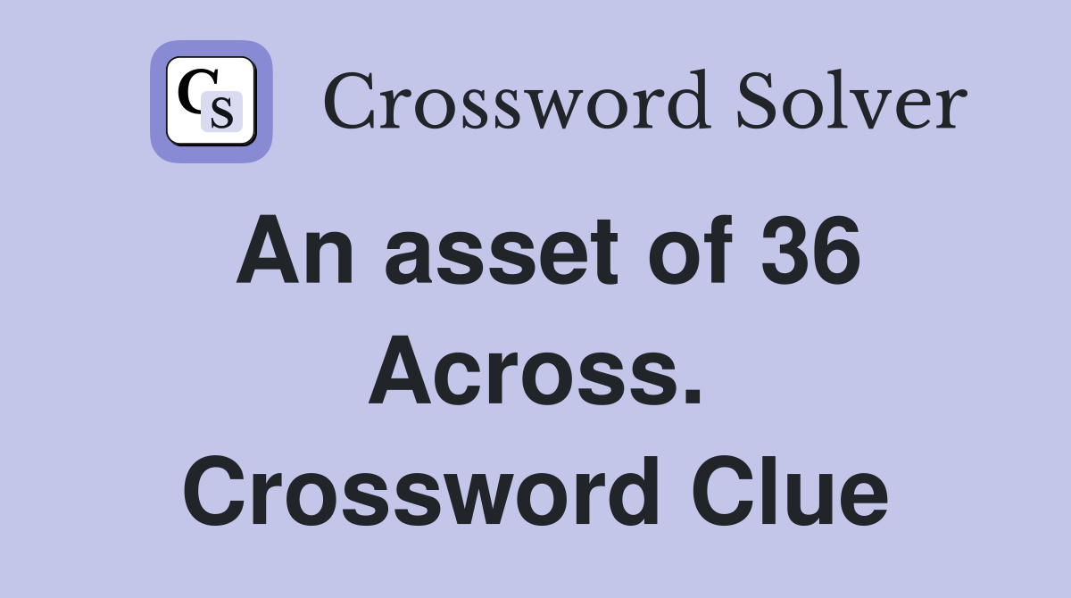 An asset of 36 Across. Crossword Clue
