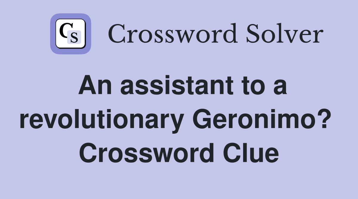 An assistant to a revolutionary Geronimo?  Crossword Clue