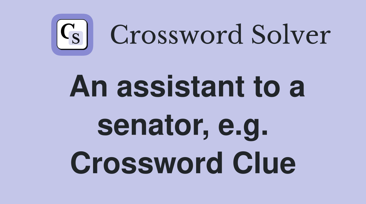An assistant to a senator, e.g. Crossword Clue