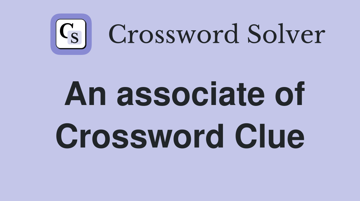 An associate of Crossword Clue