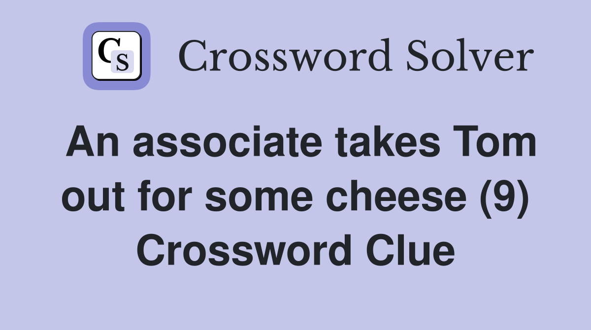 An associate takes Tom out for some cheese (9) Crossword Clue
