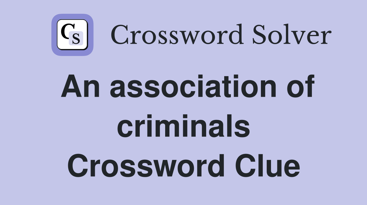 An association of criminals Crossword Clue