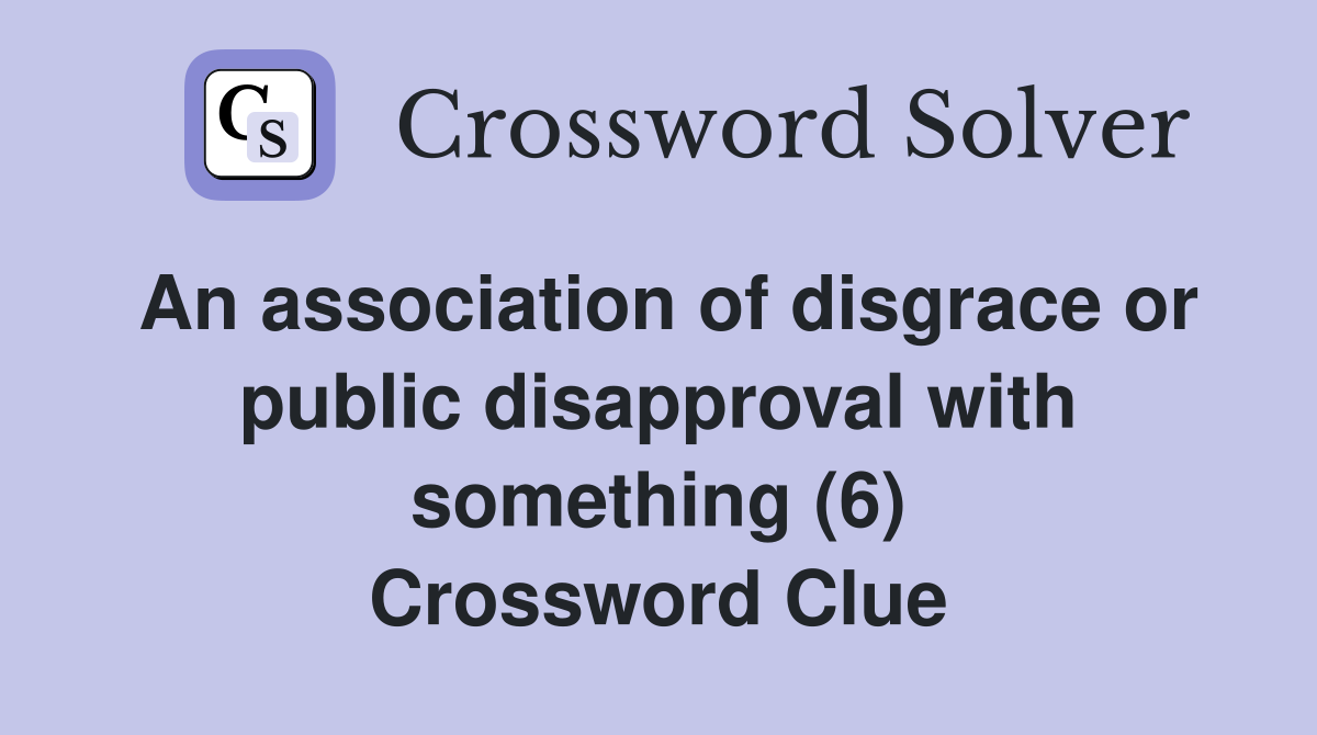 An association of disgrace or public disapproval with something (6) Crossword Clue