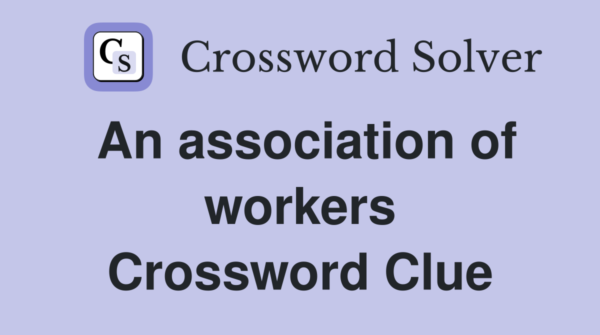 An association of workers Crossword Clue