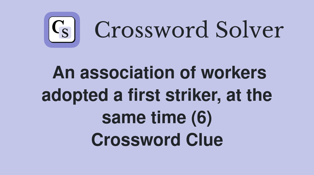 An association of workers adopted a first striker, at the same time (6) Crossword Clue
