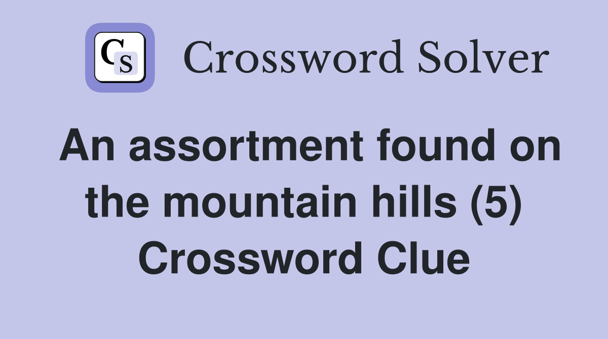 An assortment found on the mountain hills (5) Crossword Clue